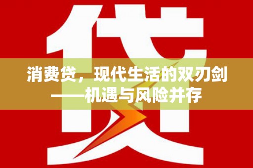 通道消费贷，现代生活的双刃剑——机遇与风险并存