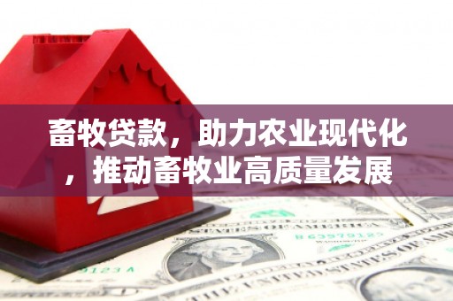 新邱畜牧贷款，助力农业现代化，推动畜牧业高质量发展