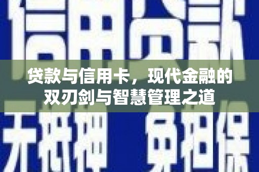 石城贷款与信用卡，现代金融的双刃剑与智慧管理之道