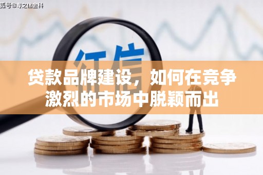平泉贷款品牌建设，如何在竞争激烈的市场中脱颖而出