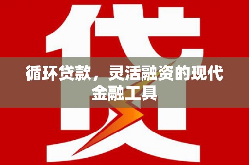 济宁循环贷款，灵活融资的现代金融工具