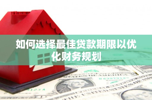 伊通如何选择最佳贷款期限以优化财务规划