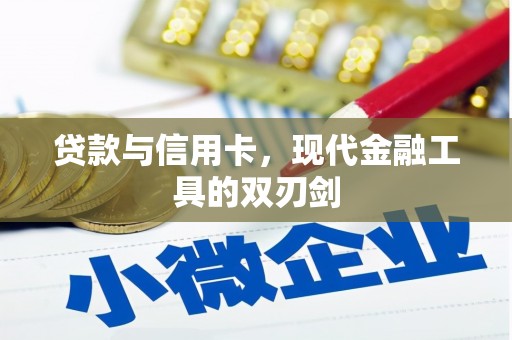 武进贷款与信用卡，现代金融工具的双刃剑