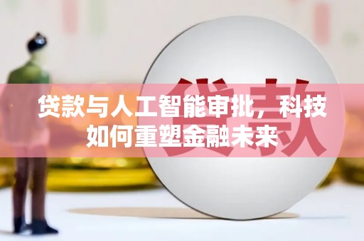 沙田贷款与人工智能审批，科技如何重塑金融未来