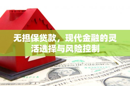 蛟河无担保贷款，现代金融的灵活选择与风险控制