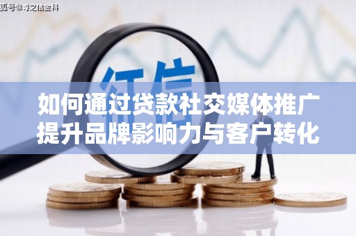 中正如何通过贷款社交媒体推广提升品牌影响力与客户转化率
