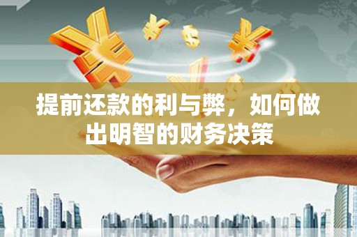 华安提前还款的利与弊，如何做出明智的财务决策