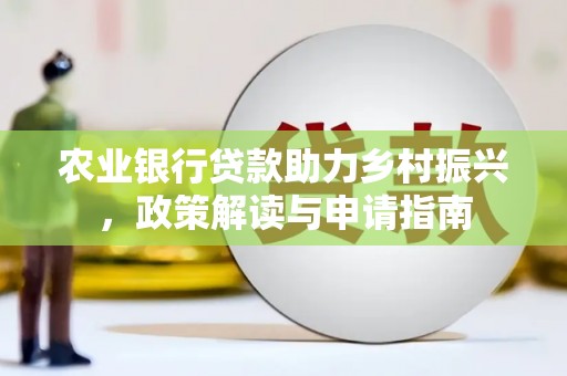 北仑农业银行贷款助力乡村振兴，政策解读与申请指南