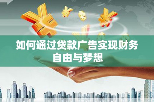 洋县如何通过贷款广告实现财务自由与梦想