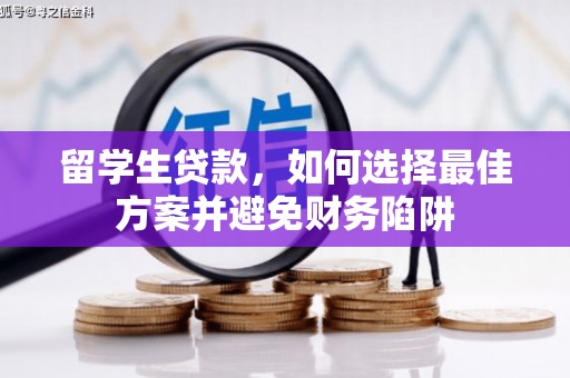 弥勒留学生贷款，如何选择最佳方案并避免财务陷阱