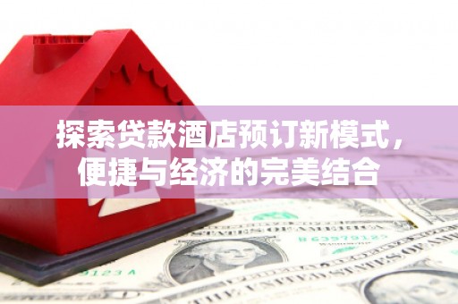 陕西探索贷款酒店预订新模式，便捷与经济的完美结合
